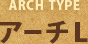 アーチタイプ「アーチL」